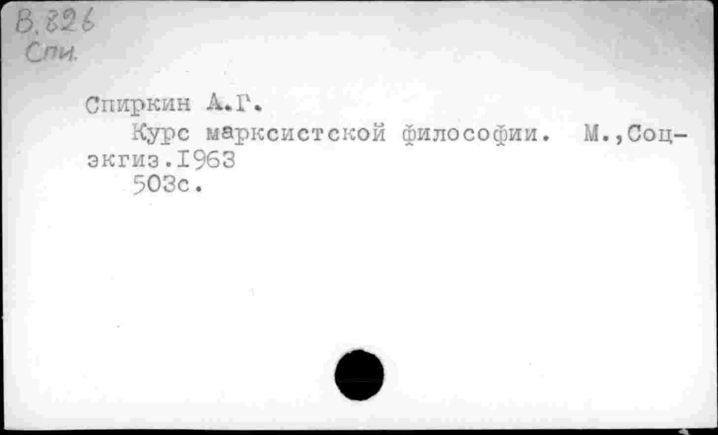 ﻿Спи.
Спиркин А.Г.
Курс марксистской философи экгиз.1963
503с.